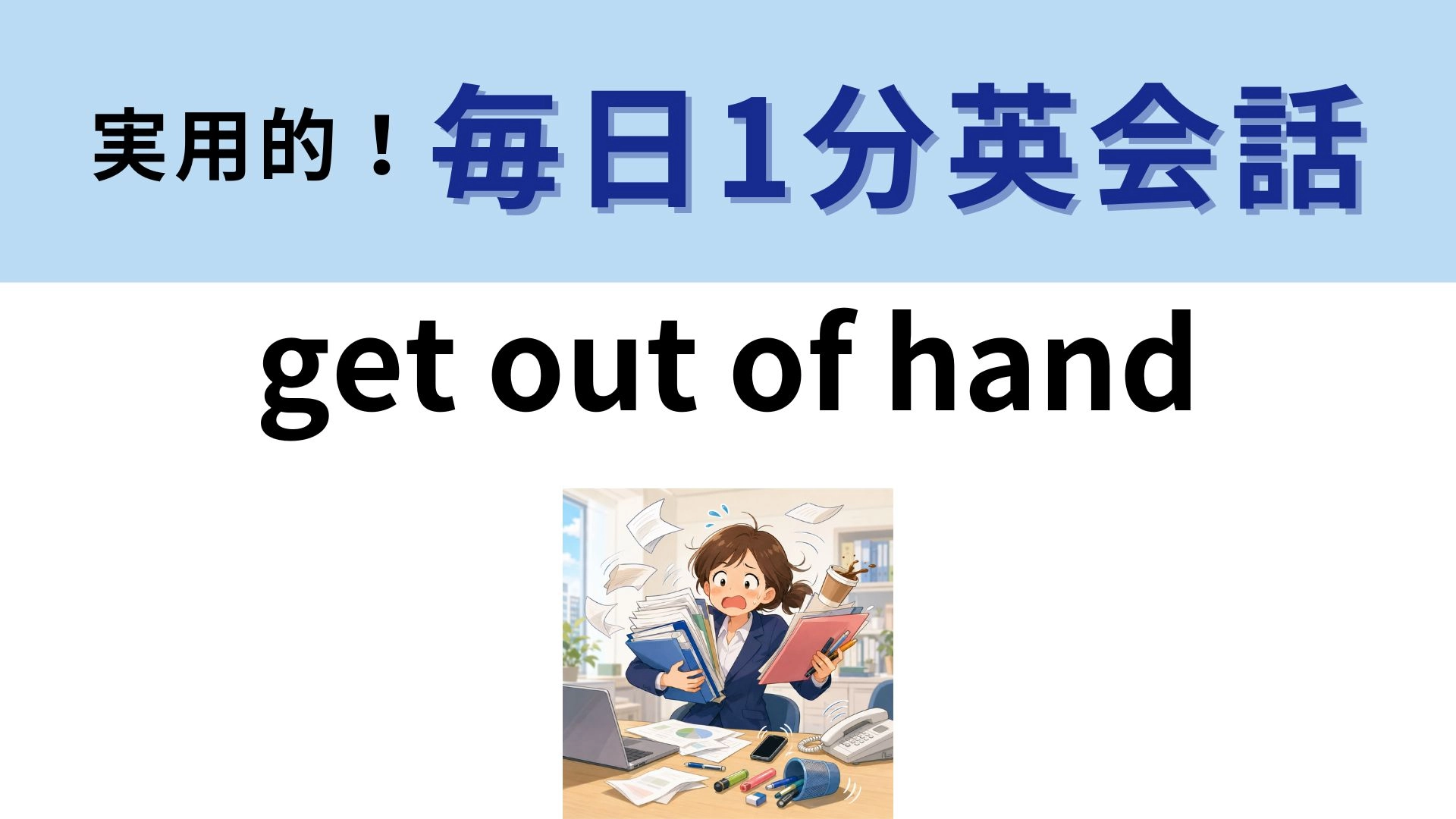 「get out of hand」の意味は？「hand」の意味は「手」ではありません！【1分英会話】