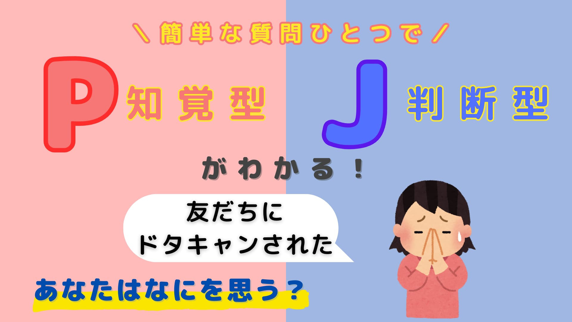 あなたは【P】or【J】？「友だちにドタキャンされたら」なにを思う？【16タイプ診断】