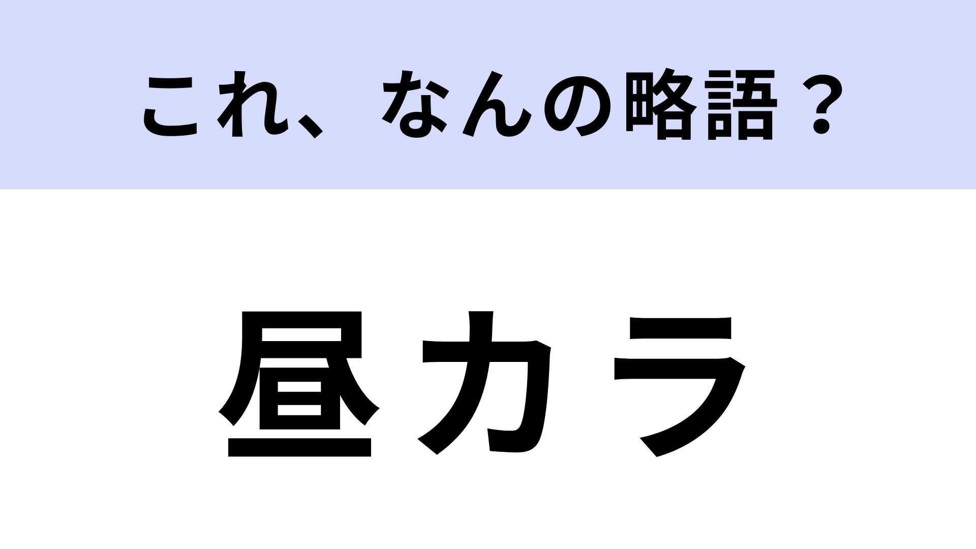 「昼カラ」はなんの略？これは正解したい！