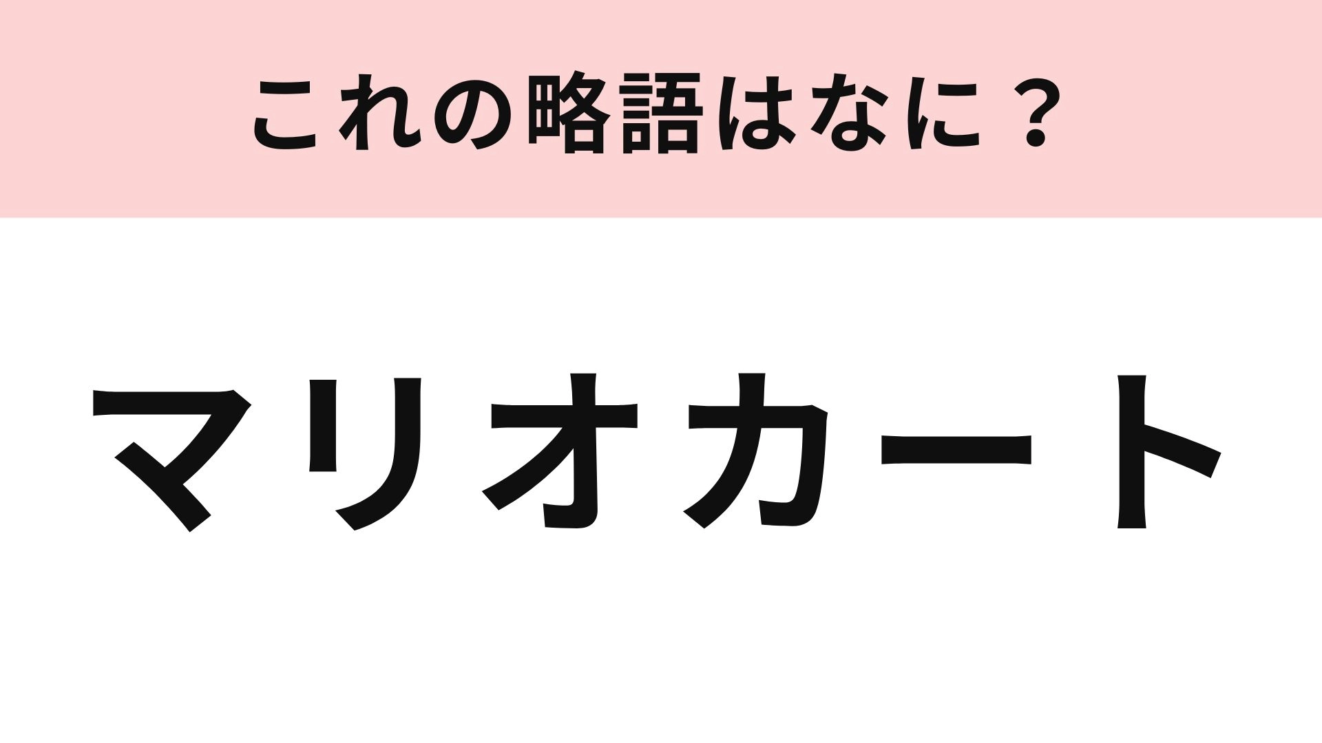 「マリオカート」の略語は？ゲーム好きなら秒でわかるはず…！