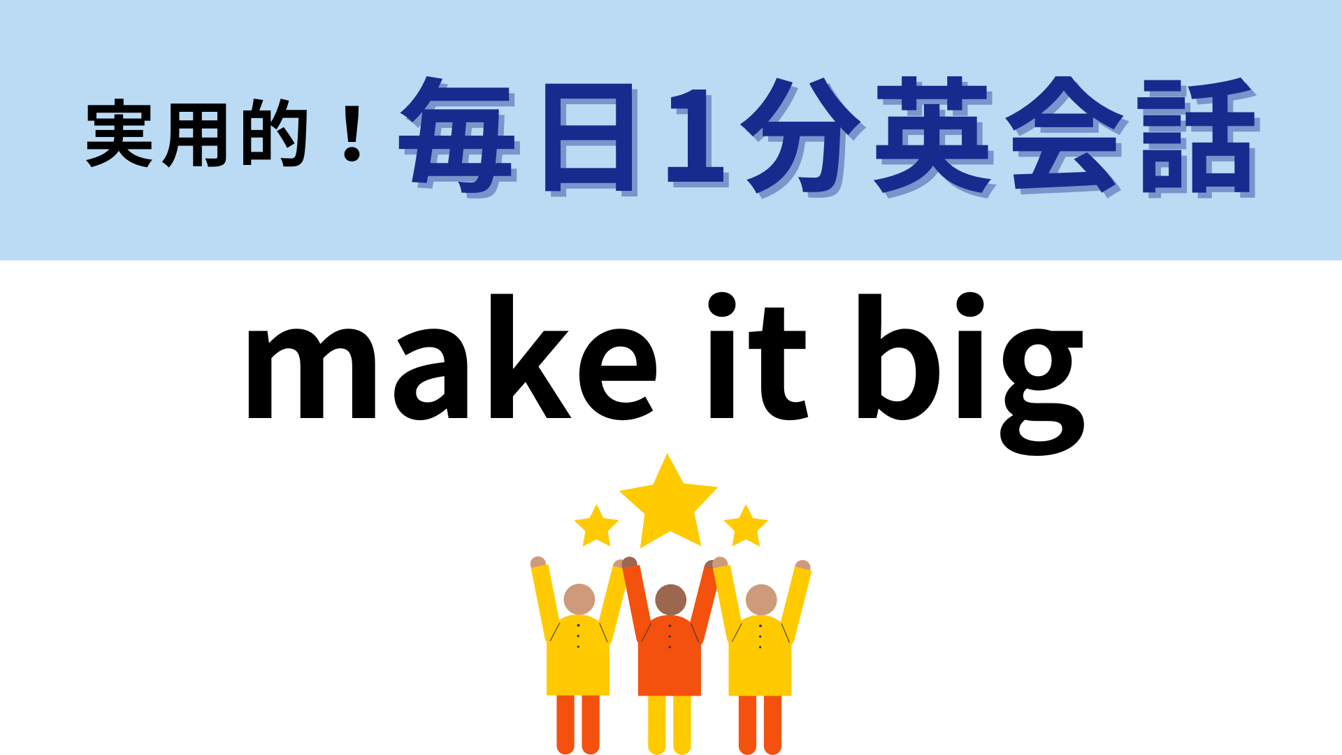 「make it big」の意味は？！覚えて使えるようになろう！【1分英会話】