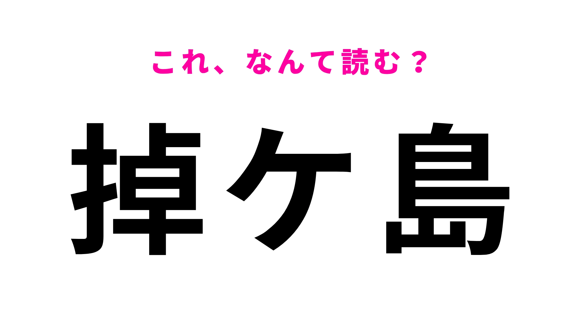 【漢字クイズ】「掉ケ島」はなんて読む？「掉」が難しすぎる…！