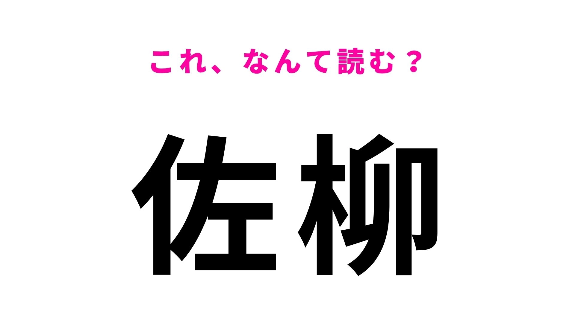 【漢字クイズ】「佐柳」の読み方は？2文字なのに正解しにくい！