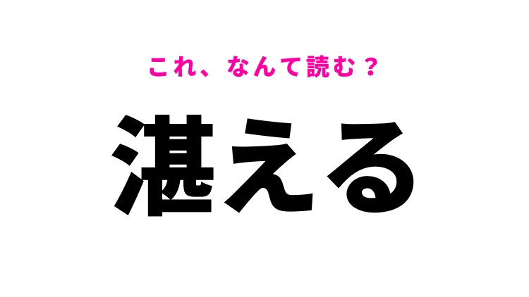 【湛える】はなんて読む？満たすという意味の言葉！