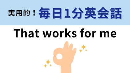 「That works for me」の意味は？ネイティブの会話でよく使われる表現です！【1分英会話】