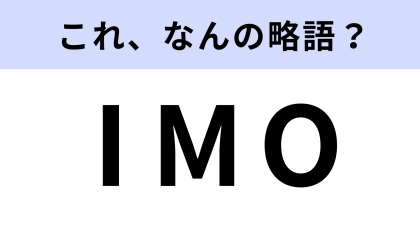 「IMO」はなんの略？ お芋のことではありません！【略語クイズ】