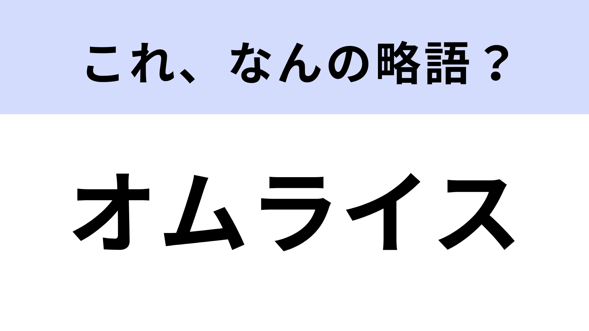 【略語クイズ】「オムライス」はなんの略?正式名称知らない人多数!?