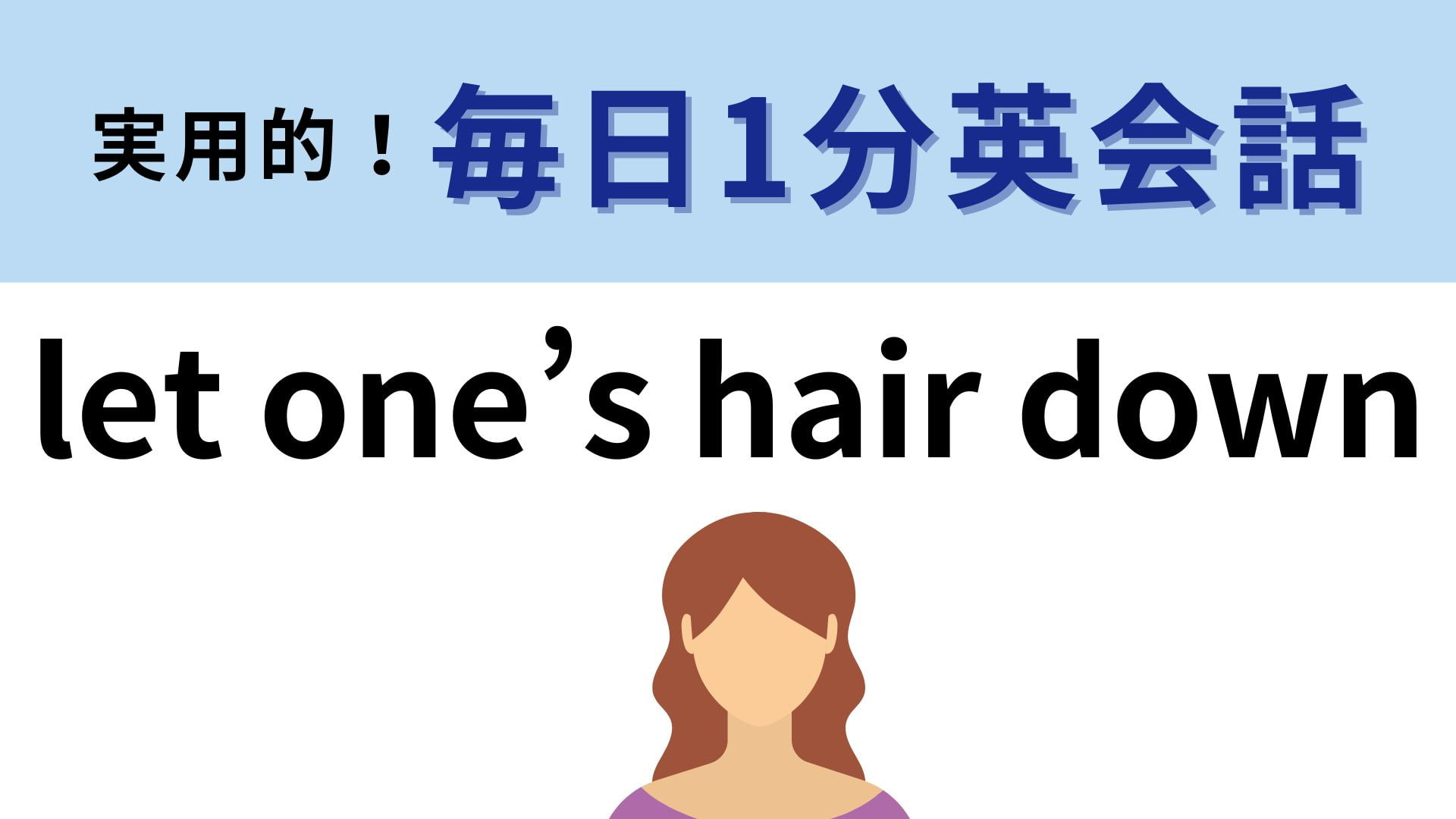「let one’s hair down」の意味は？直訳は「髪をおろす」だけれど…？【1分英会話】