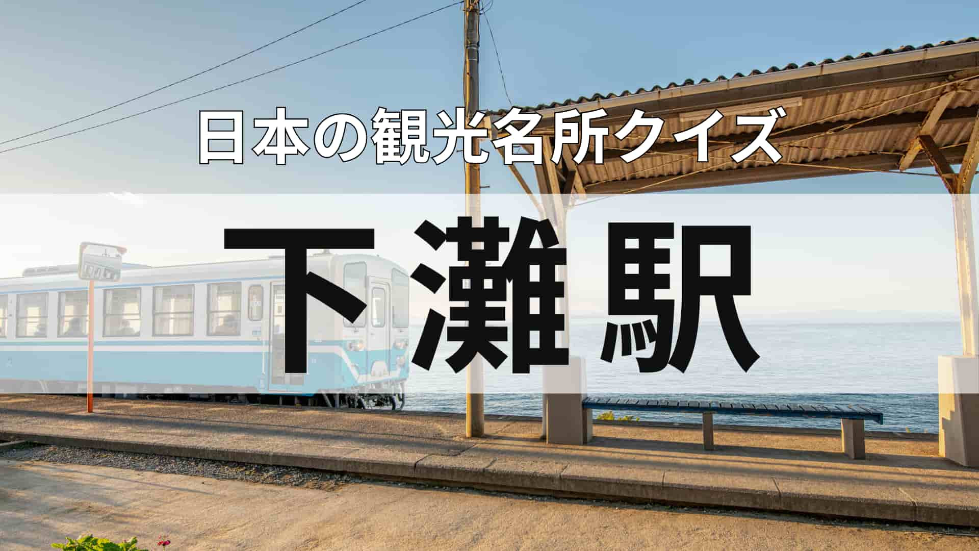 意外と知らない！？「下灘駅」ってどこにある？日本で一番海に近い駅！