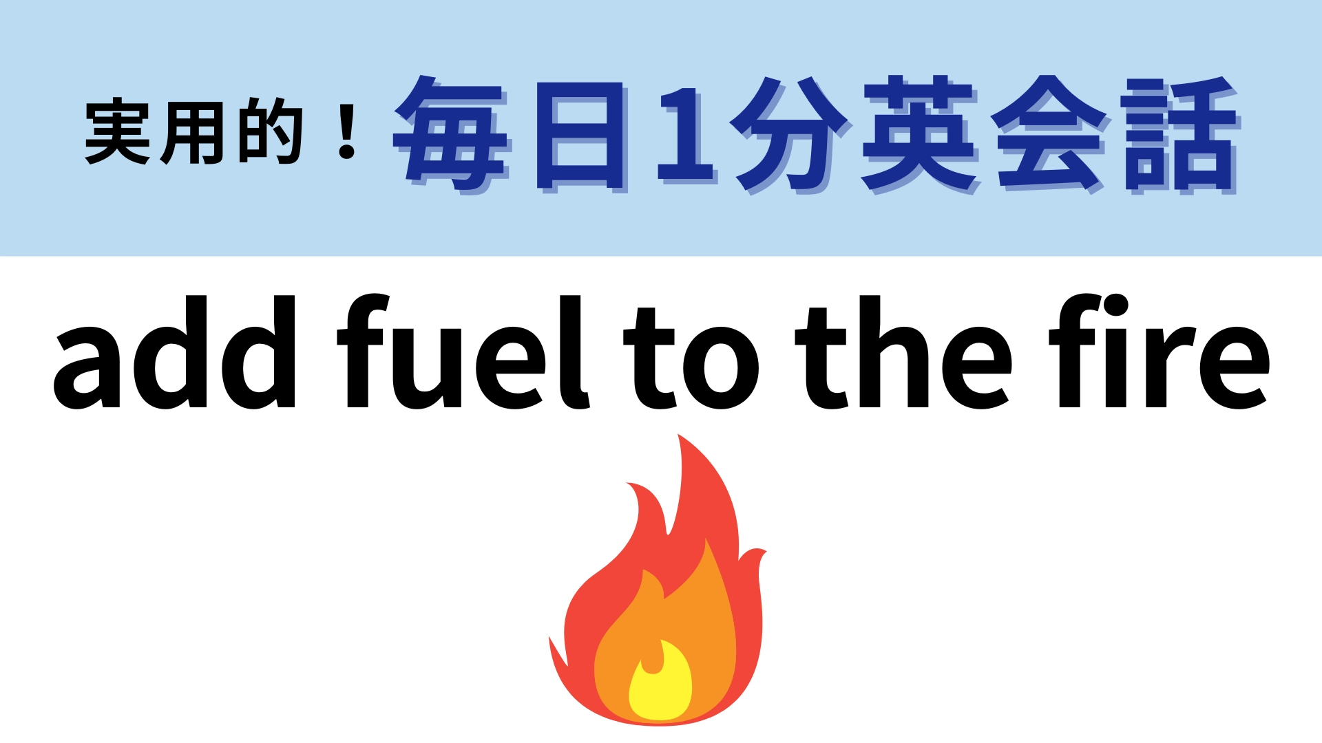 「add fuel to the fire」の意味は？簡単すぎるかも…！？【1分英会話】