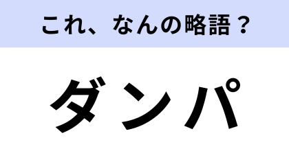 「ダンパ」はなんの略？答えを見たらハッとする！