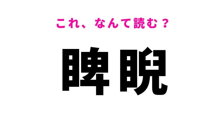 【睥睨】はなんて読む？ある動作を表す漢字！