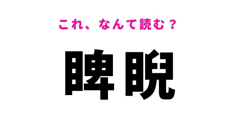 【睥睨】はなんて読む?ある動作を表す漢字!