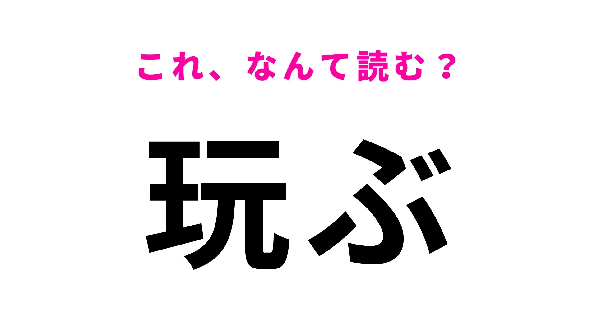 【玩ぶ】はなんて読む？思うままにすること！
