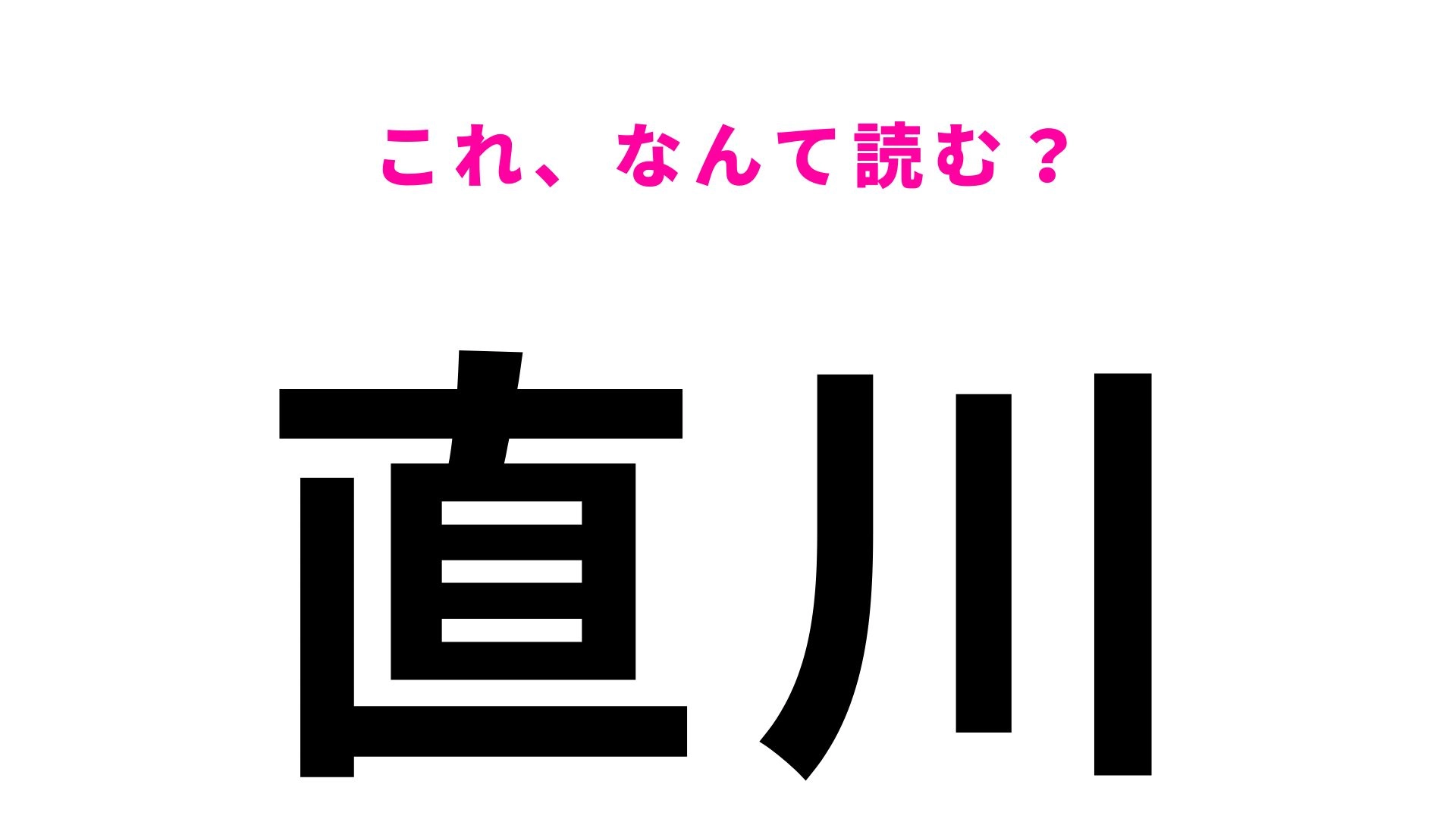 「直川」はなんて読む?「ちょくがわ」ではありません!