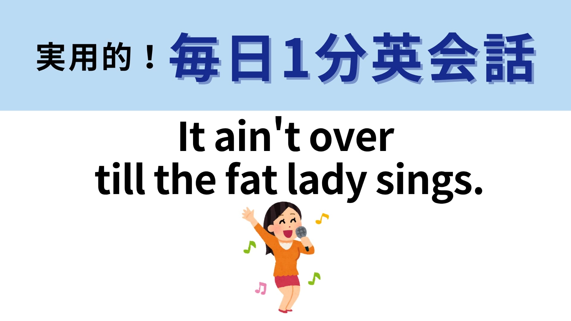「It ain't over till the fat lady sings.」の意味は？「fat lady」はオペラに登場する女性歌手のこと！【1分英会話】