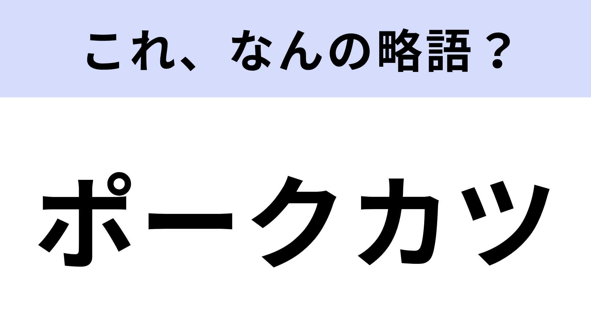 【略語クイズ】「ポークカツ」はなんの略？実は知らなかった…！