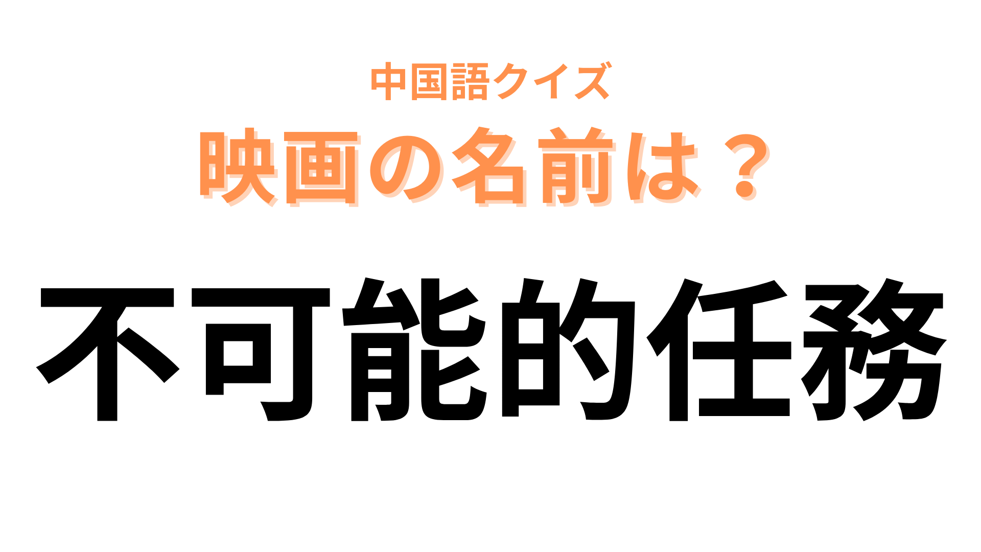 中国語で【不可能的任務】と表す映画は？「不可能」「任務」を英語にしてみて！