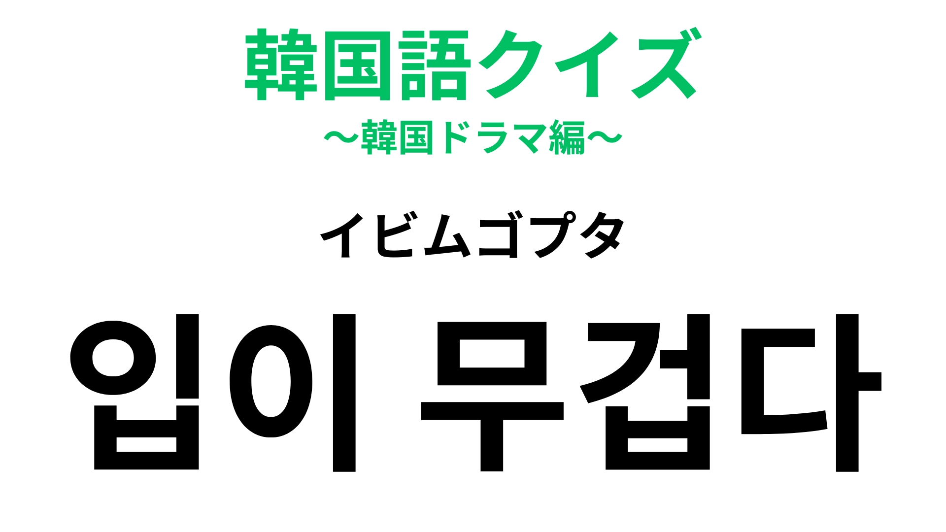 【韓国語クイズ】「입이 무겁다(イビムゴプタ)」の意味は?みんなに信用される人です!