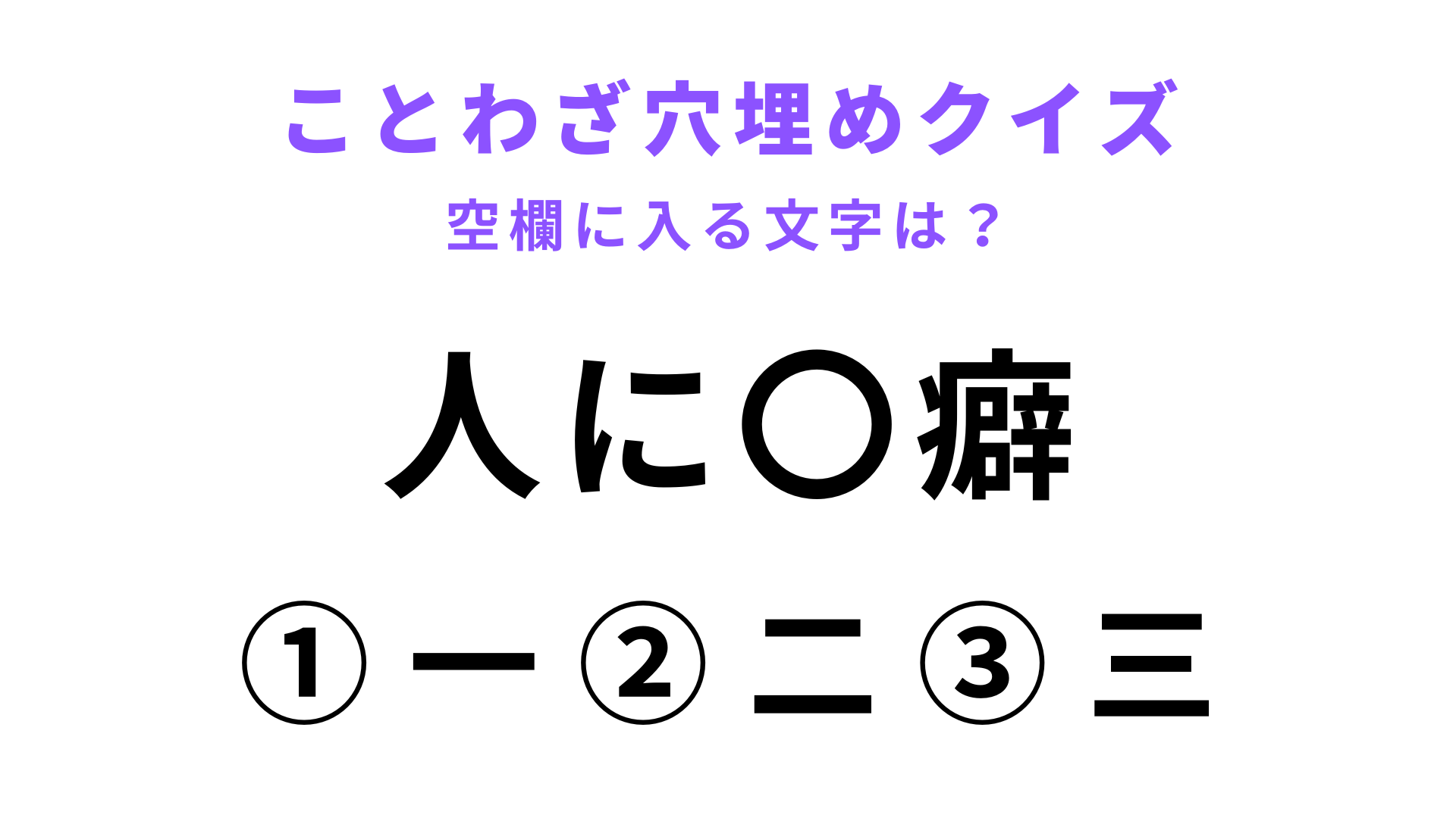 【人に〇癖】空欄に文字を入れてことわざを完成させて！