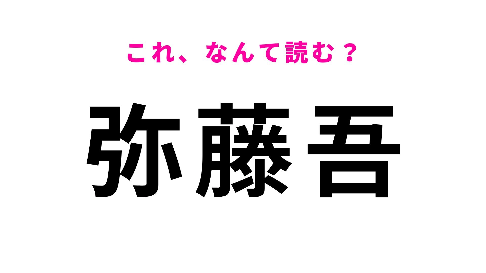 【漢字クイズ】「弥藤吾」はなんて読む?人名ではなく地名なんです!