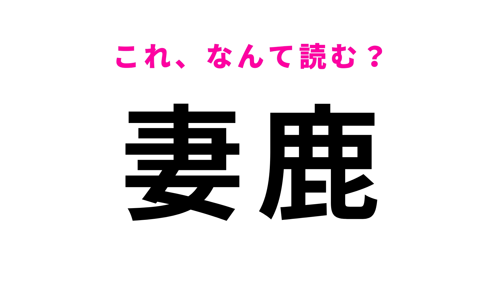 【漢字クイズ】「妻鹿」はなんて読む？答えはまさかの2文字…！？