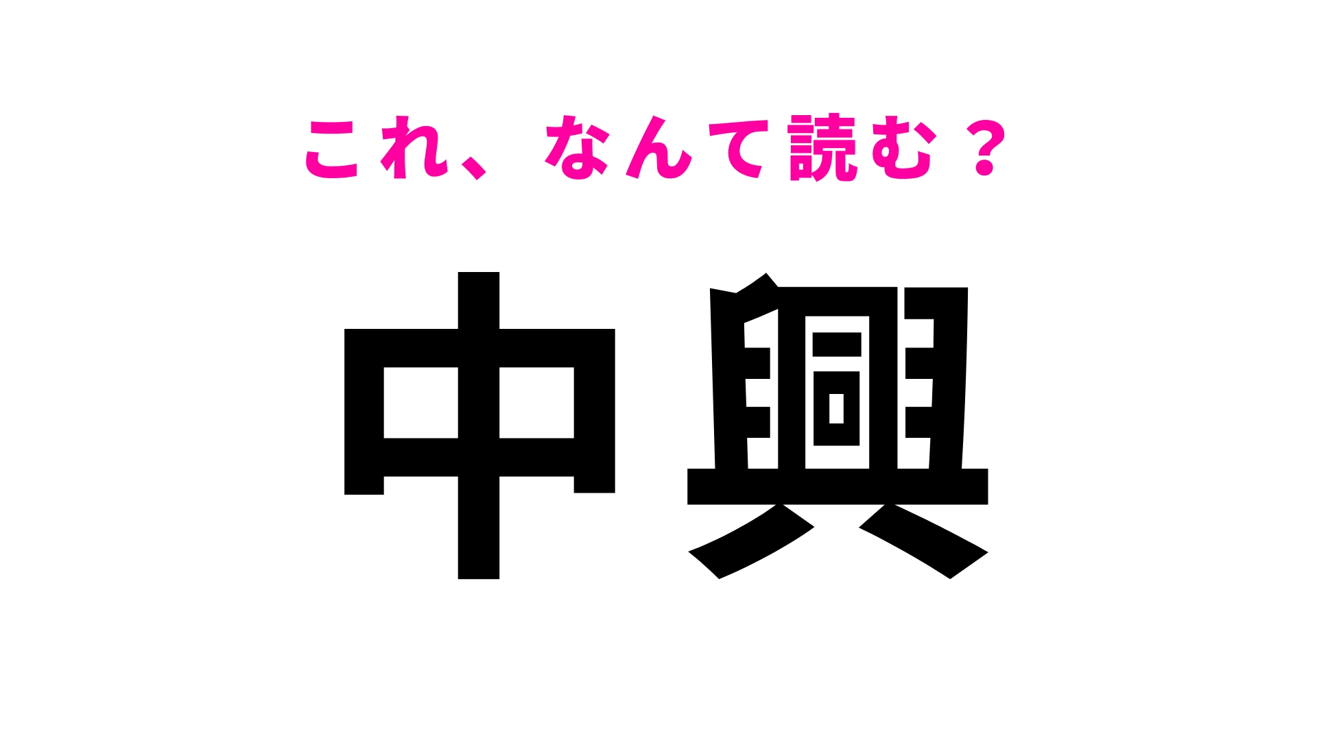 【漢字クイズ】「中興」はなんて読む?「興」の読み方がわかれば簡単かもしれません!