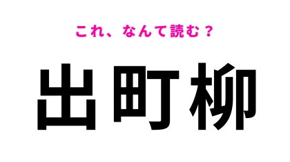 【漢字クイズ】「出町柳」はなんて読む？答えはひらがな6文字！