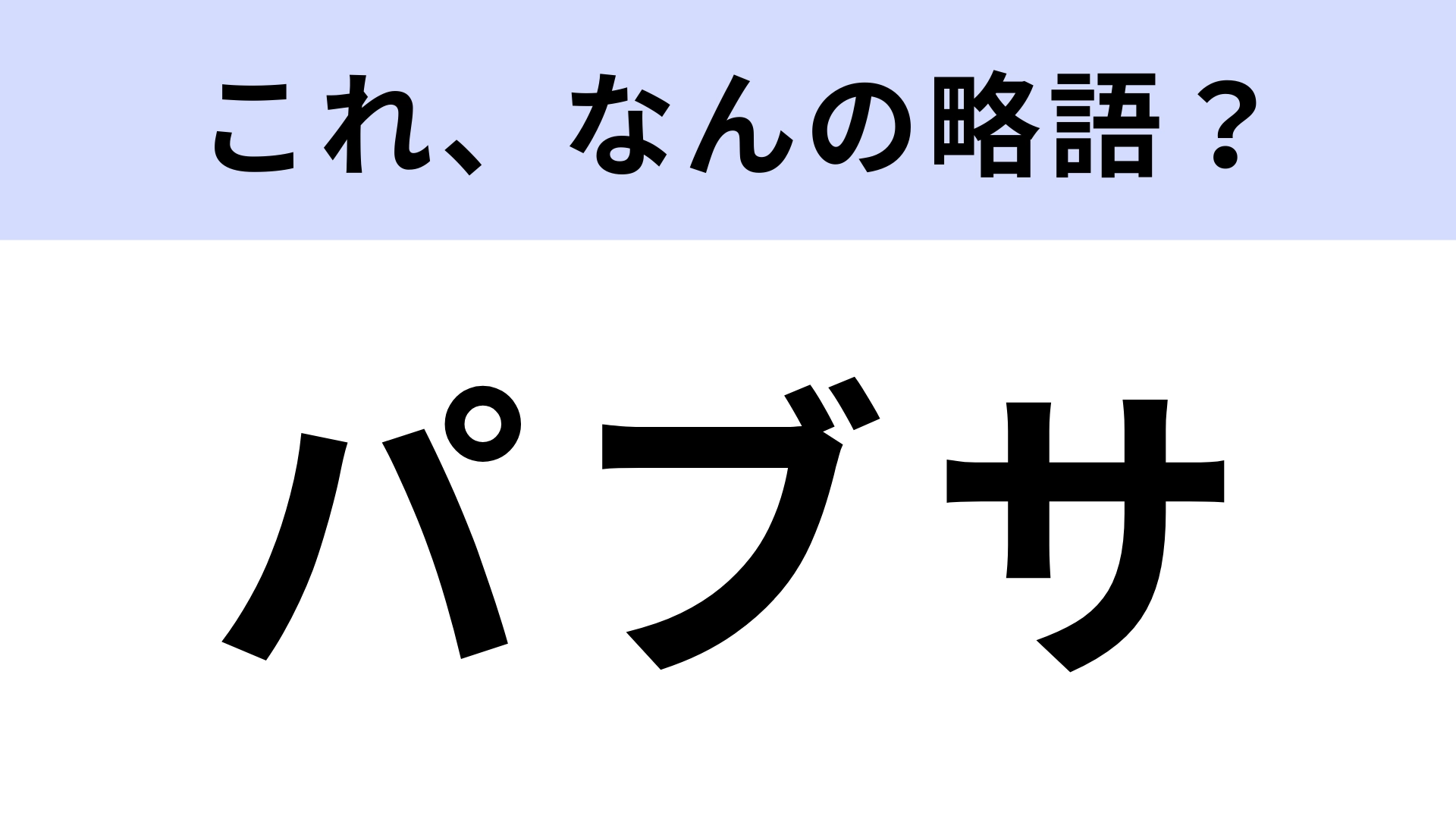 【略語クイズ】「パブサ」はなんの略?聞いたことある...?