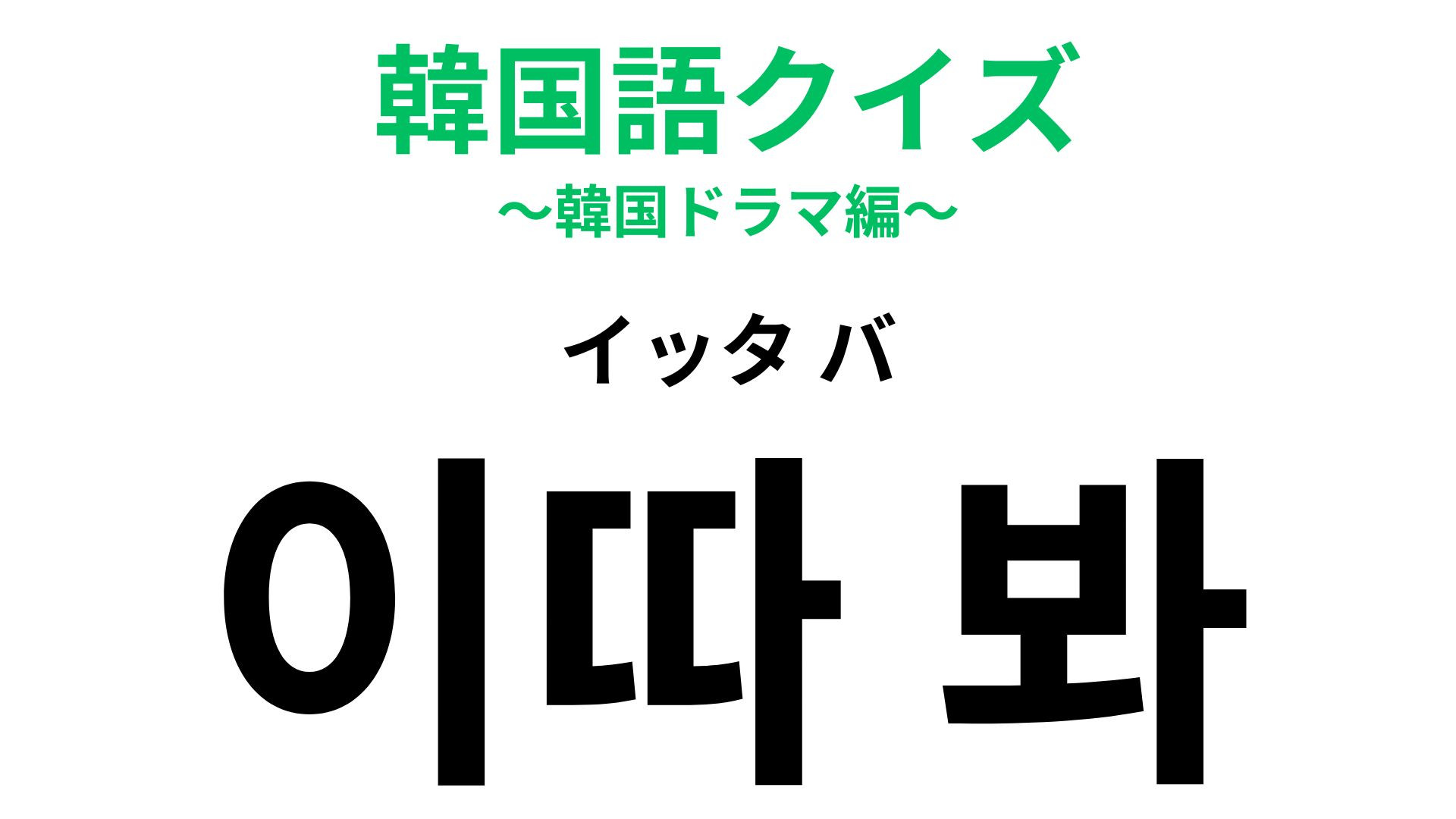 「이따 봐（イッタ バ）」の意味は？韓国ドラマ好きは絶対に聞いたことがある！？