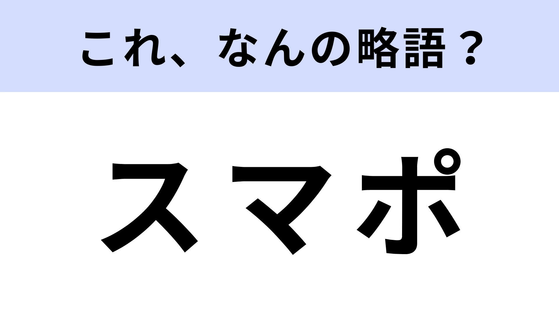 「スマポ」はなんの略？答えられたら優秀！