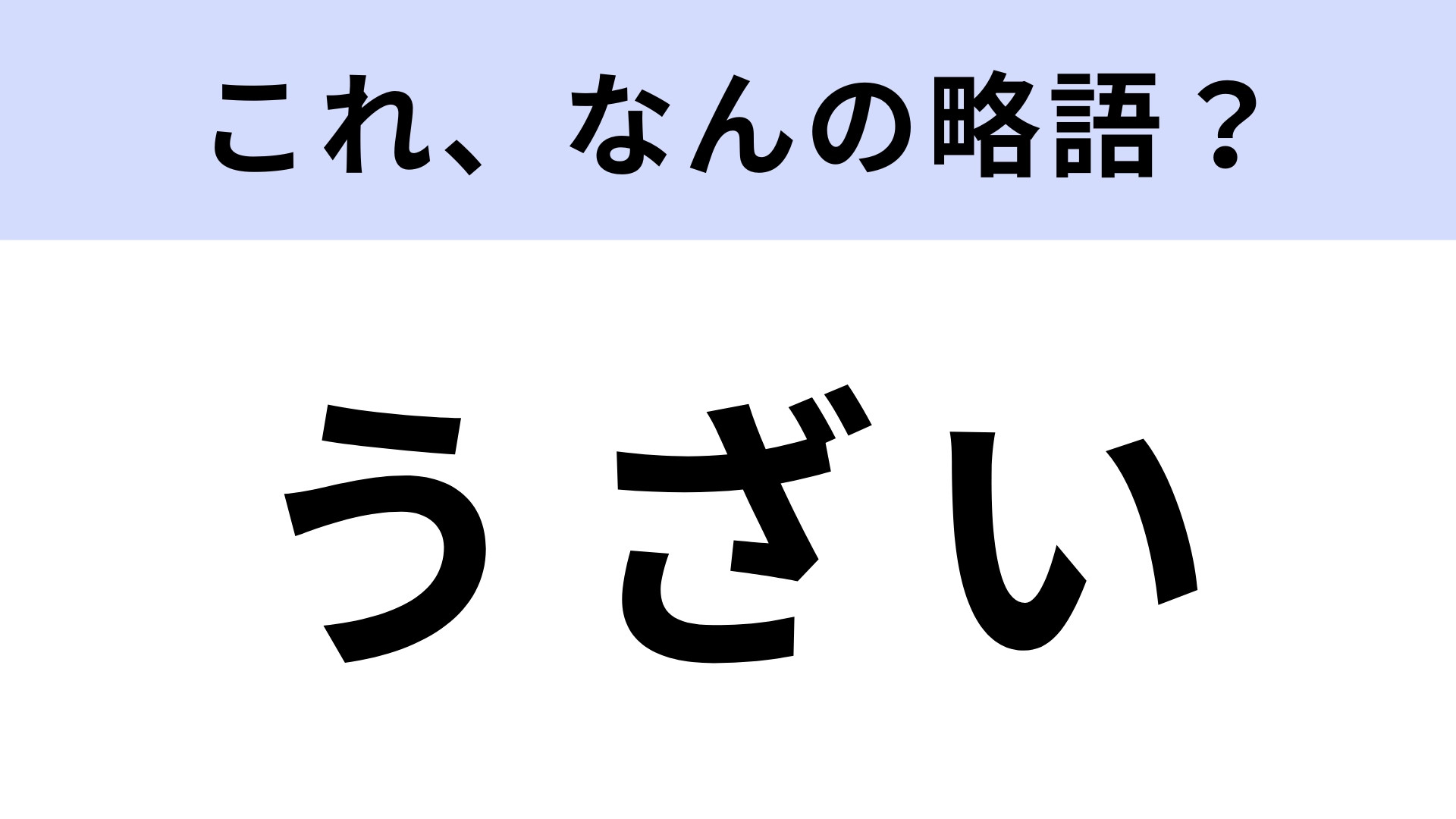 「うざい」はなんの略？よく使うけど正式名称はわからない…？