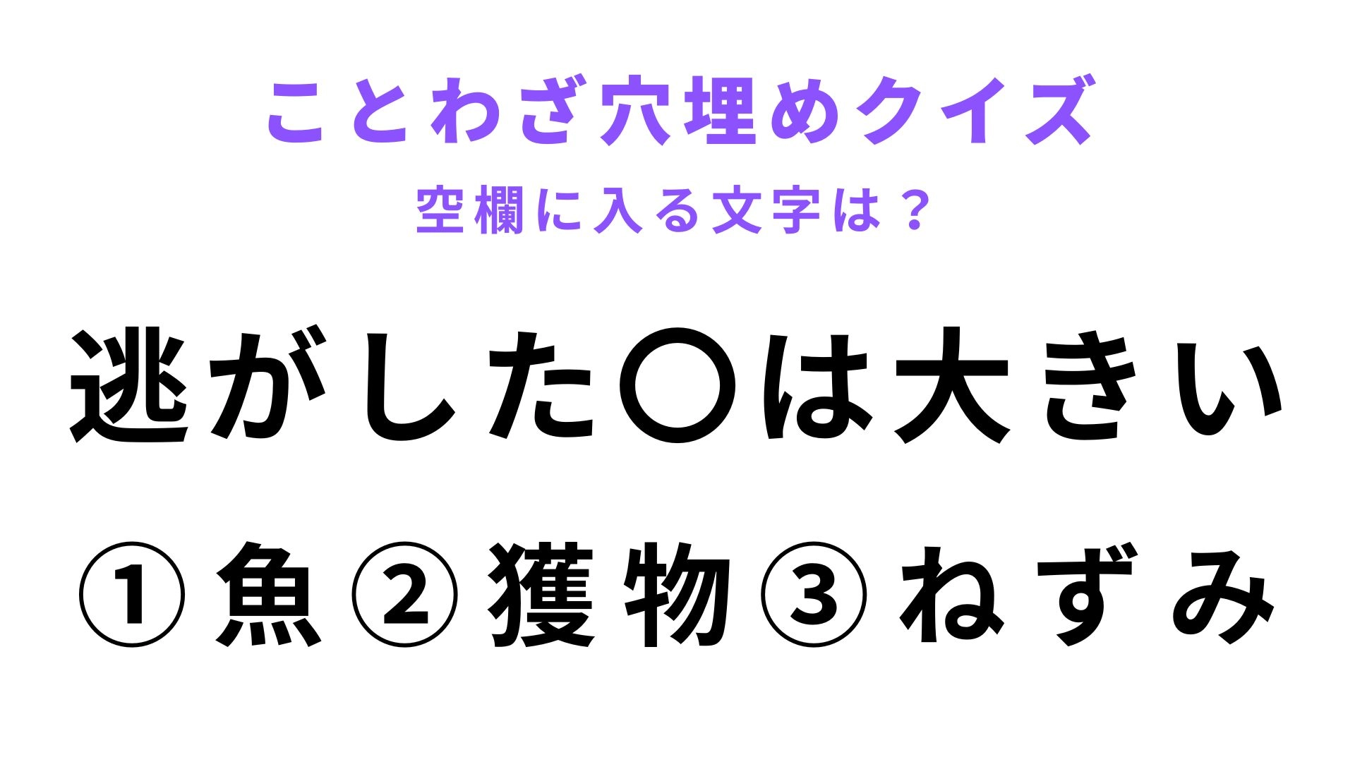 【逃がした〇は大きい】空欄に文字を入れてことわざを完成させて!
