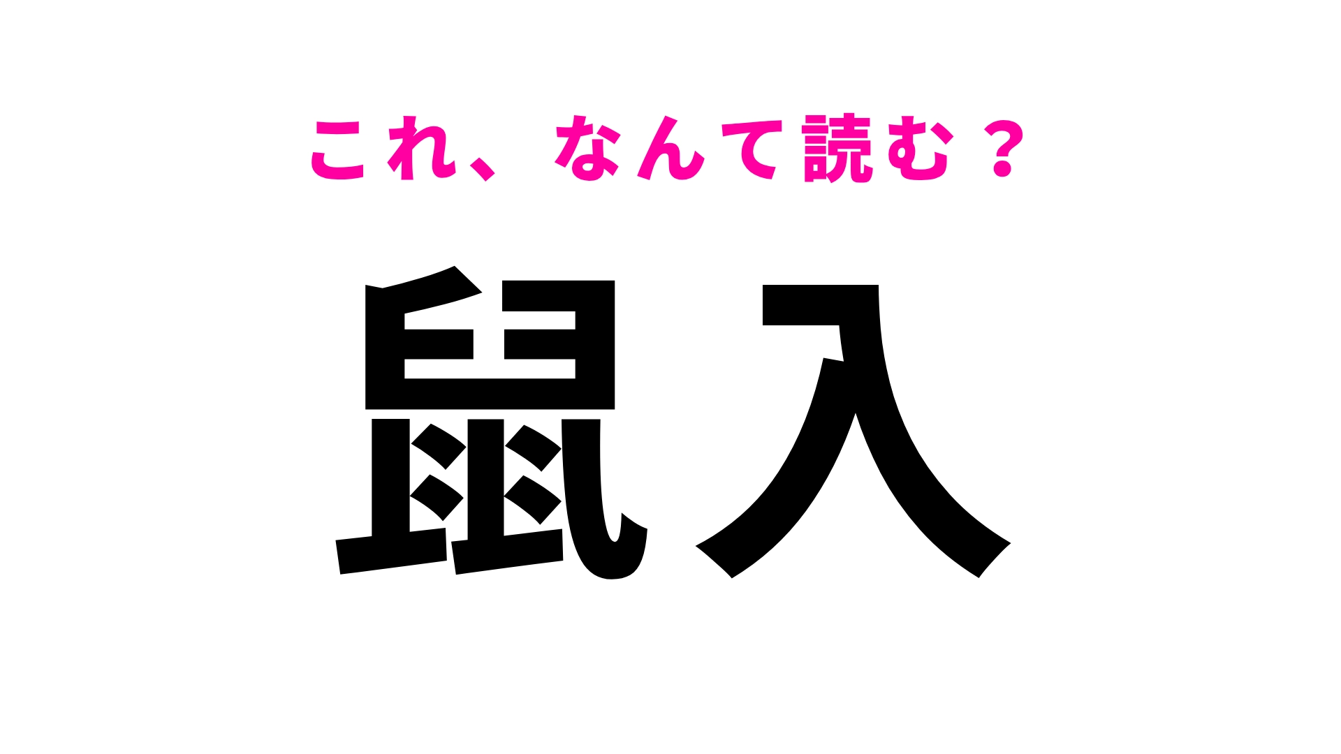 【漢字クイズ】「鼠入」はなんて読む？この問題は即答してほしい！