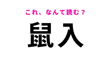 【漢字クイズ】「鼠入」はなんて読む？この問題は即答してほしい！
