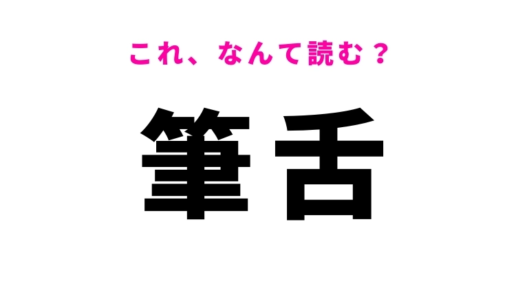【筆舌】はなんて読む?感情や状況を表す漢字!