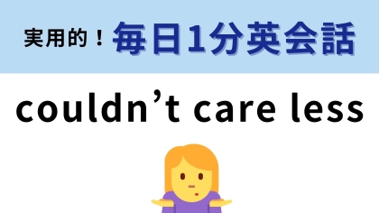 「couldn’t care less」の意味は？意味を想像してみて！