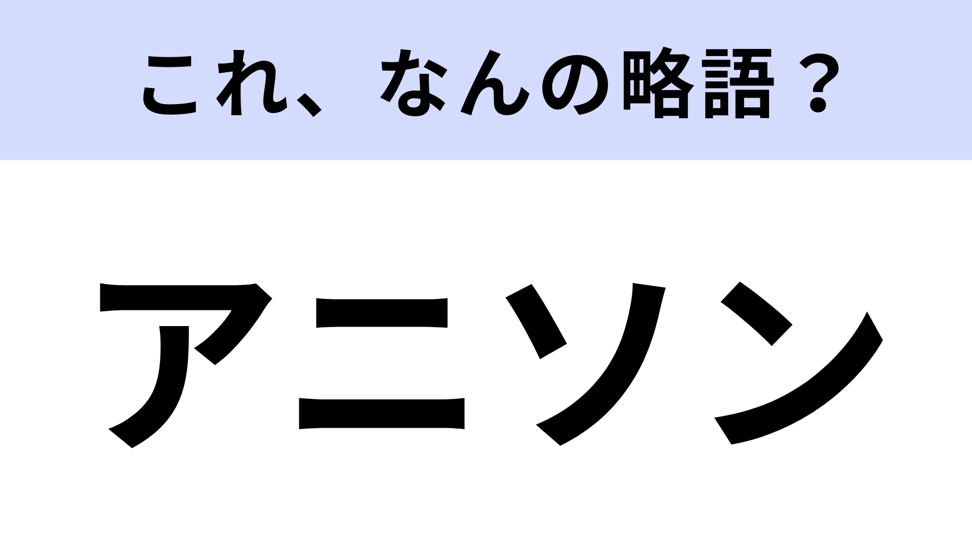 「アニソン」はなんの略?さすがに間違えられない...!