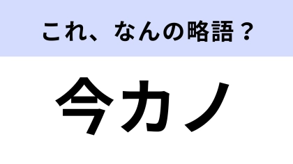 「今カノ」はなんの略？今や当たり前に使ってる…！？【略語クイズ】