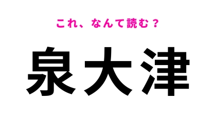 「泉大津」はなんて読む？答えはひらがな6文字！