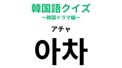 「아차（アチャ）」の意味は？日本語とほとんど同じ意味だからわかるはず…！？【韓国語クイズ】