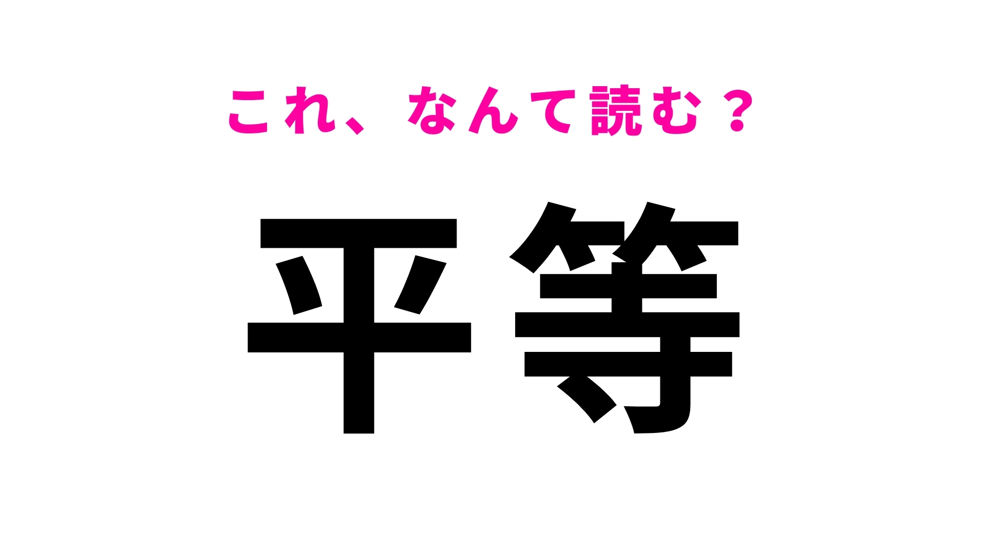 「平等」はなんて読む？「びょうどう」ではありません！