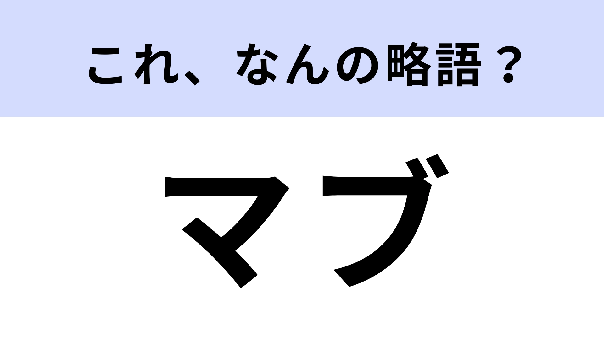 「マブ」はなんの略？江戸時代にも使われていた言葉...！？【略語クイズ】