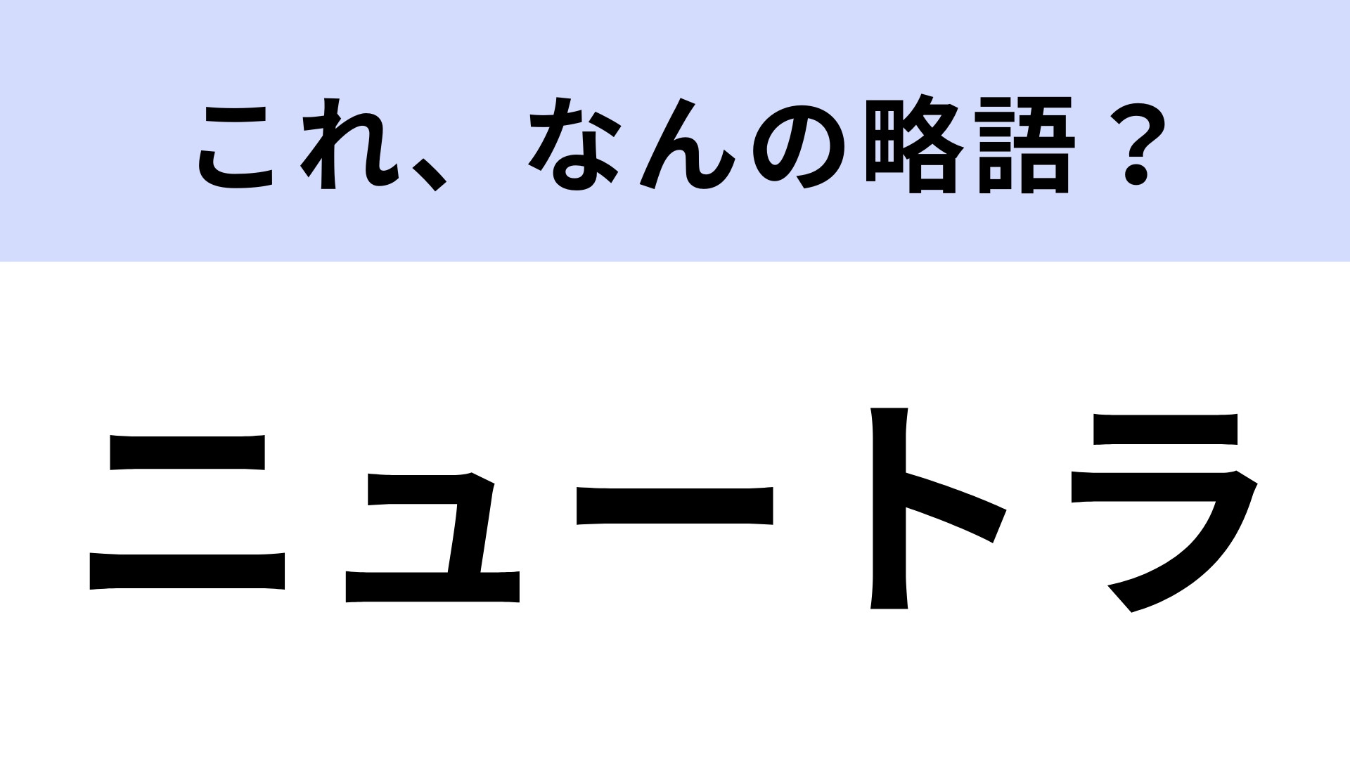 「ニュートラ」はなんの略？最熱中のファッション！【略語クイズ】