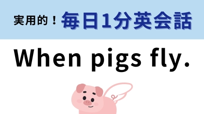 「When pigs fly.」の意味は？豚が空を飛ぶ！？【1分英会話】