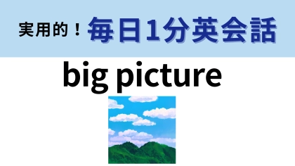 「big picture」の意味は？ちょっと頭を捻ればわかるはず…！【1分英会話】
