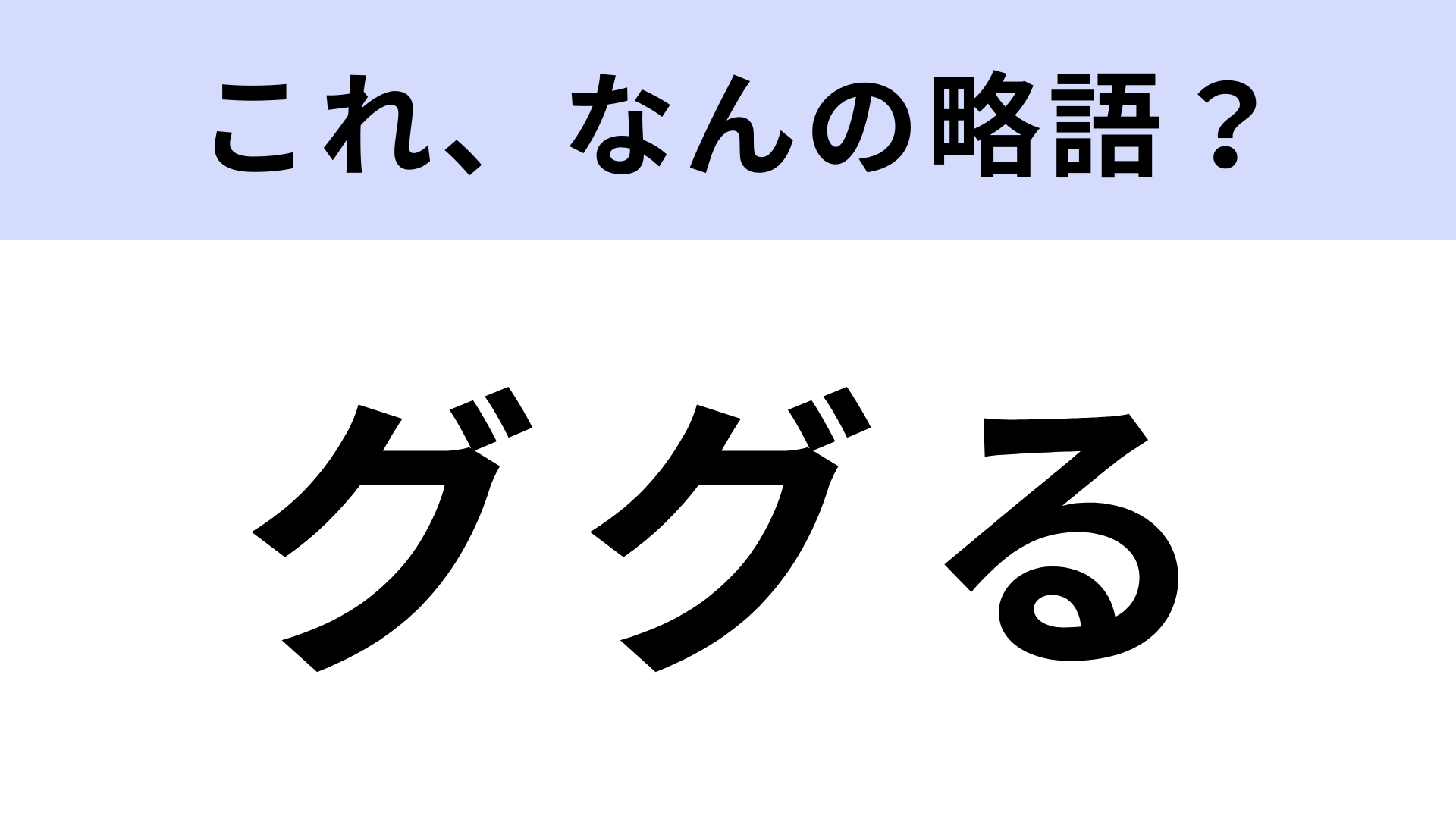 「ググる」はなんの略？さすがに答えられる...？