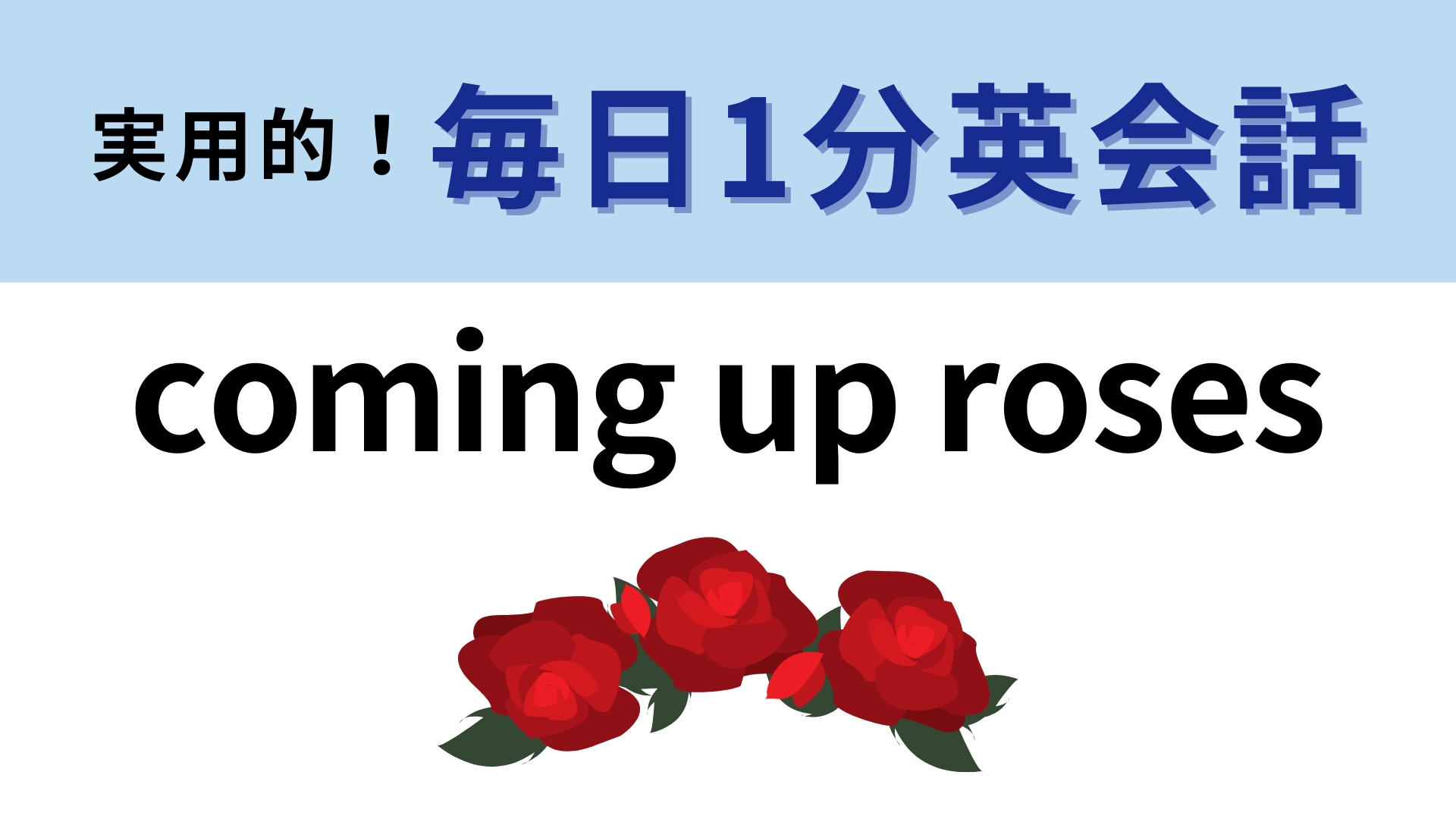 「coming up roses」の意味は?バラから連想されるイメージを考えてみて!【1分英会話】