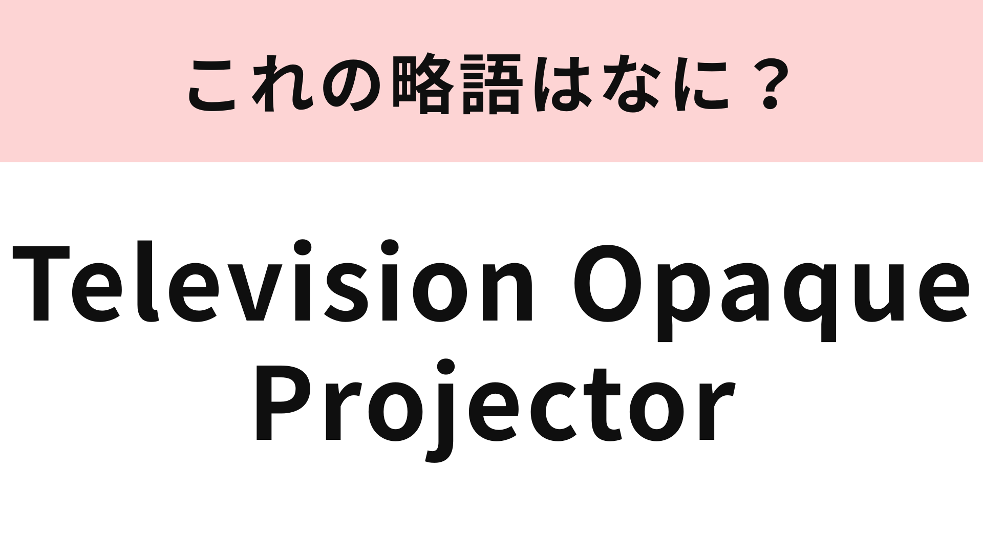 「Television Opaque Projector」の略語は？知ってたらすごい...！
