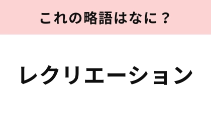【略語クイズ】「レクリエーション」の略語は？集中した後の息抜きに♪